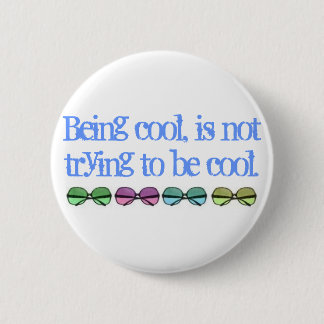 Being cool, is not trying to be cool. 6 cm round badge