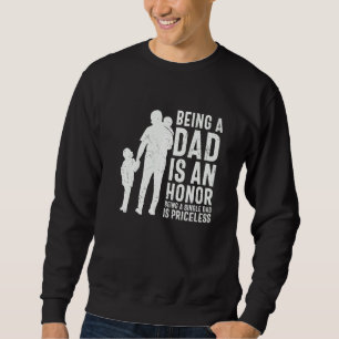Being Dad An Honour Being A Single Dad Priceless F Sweatshirt