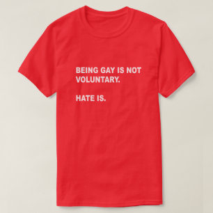 BEING GAY IS NOT VOLUNTARY. HATE IS. GAY PRIDE. T-Shirt