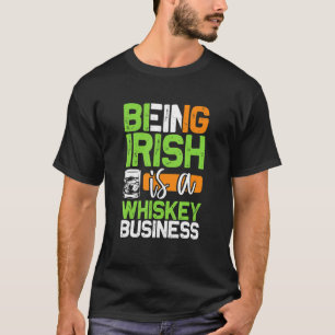 Being Irish Is A Whiskey Business Patricks Day T-Shirt