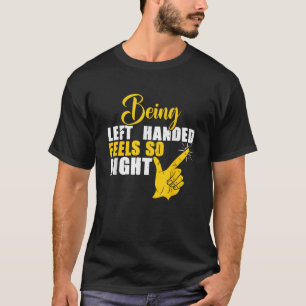 Being Left Handed Feels Right Lefty Leftie Left Ha T-Shirt