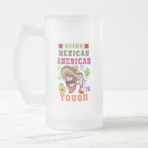 Being Mexican American Is Tough Frosted Glass Beer Mug