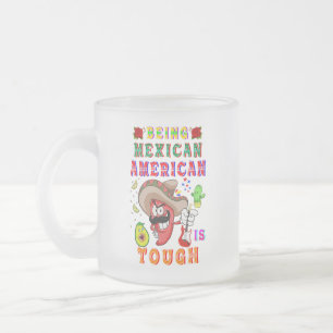 Being Mexican American Is Tough Frosted Glass Coffee Mug