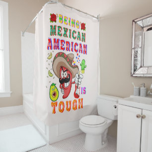 Being Mexican American Is Tough Shower Curtain