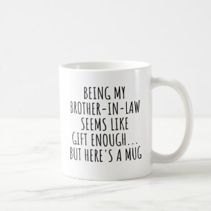 Being My Brother-In-Law Seems Like Gift Enough...  Coffee Mug