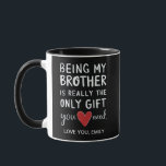 Being My Brother Is Really The Only Gift You Need Mug<br><div class="desc">Funny Quote</div>