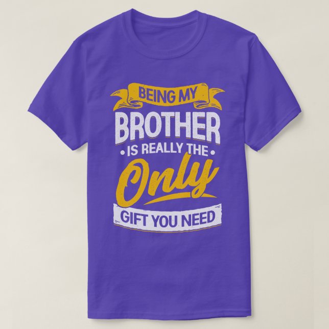 Being My Brother Is Really The Only Gift You Need  T-Shirt (Design Front)
