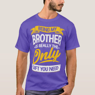 Being My Brother Is Really The Only Gift You Need  T-Shirt