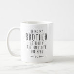 Being my brother mug Funny brother Gift Mug<br><div class="desc">Being My Brother Is Really The Only Gift You Need Coffee Mug</div>