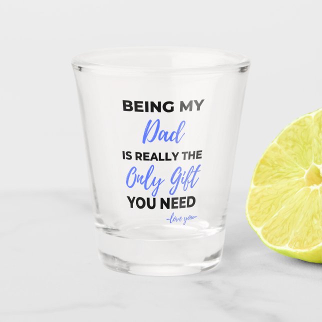 Being My Dad Is Really The Only Gift bl Shot Glass (Front)