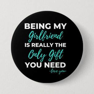 Being My Girlfriend Is The Only Gift You Need 7.5 Cm Round Badge
