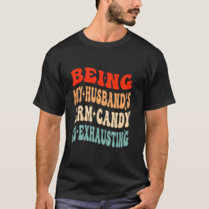 Being My Husband s Arm Candy Is Exhausting Valenti T-Shirt