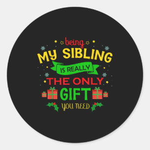 Being My Sibling Is Really The Only Gift You Need  Classic Round Sticker