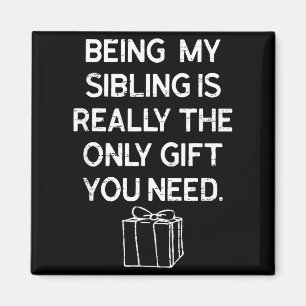 Being My Sibling Is Really The Only Gift You Need  Magnet