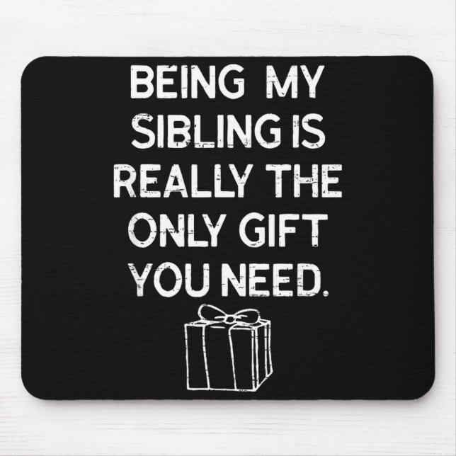 Being My Sibling Is Really The Only Gift You Need  Mouse Mat (Front)