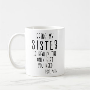 BEING MY SISTER IS REALLY THE ONLY GIFT YOU NEED COFFEE MUG