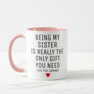 Being My Sister Is Really The Only Gift You Need,  Mug