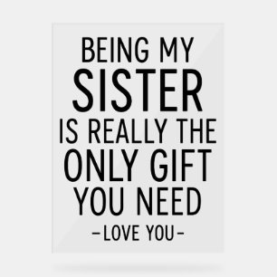 Being My Sister Is the Only Gift You Need Design Acrylic Sign