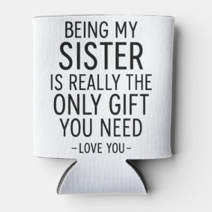Being My Sister Is the Only Gift You Need Design  Can Cooler