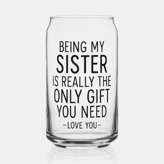 Being My Sister Is the Only Gift You Need Design  Can Glass (Front)