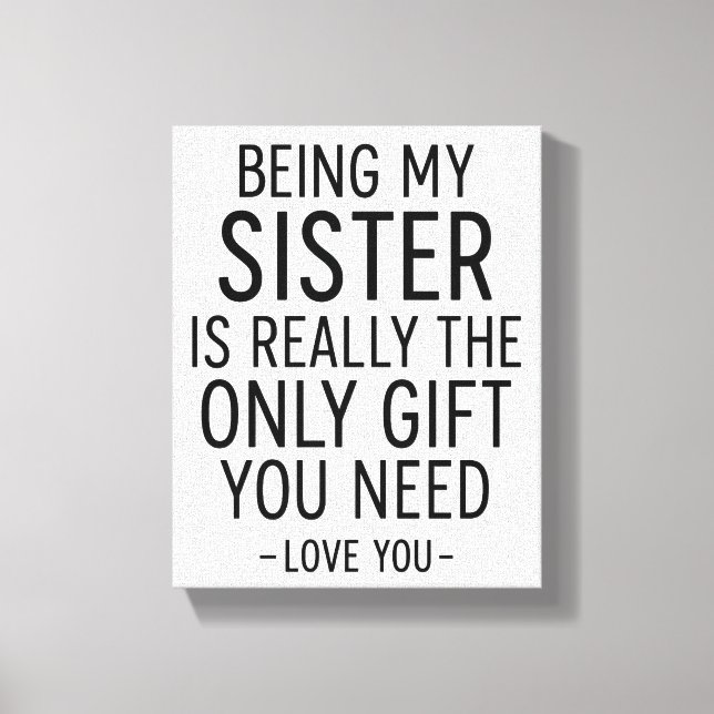 Being My Sister Is the Only Gift You Need Design  Canvas Print (Front)