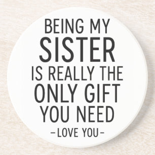 Being My Sister Is the Only Gift You Need Design Coaster