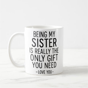 Being My Sister Is the Only Gift You Need Design  Coffee Mug