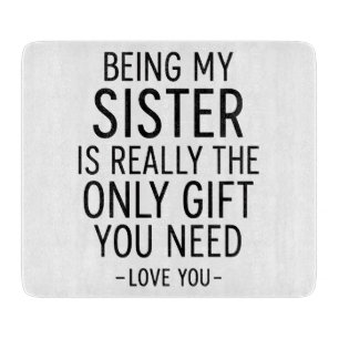 Being My Sister Is the Only Gift You Need Design  Cutting Board