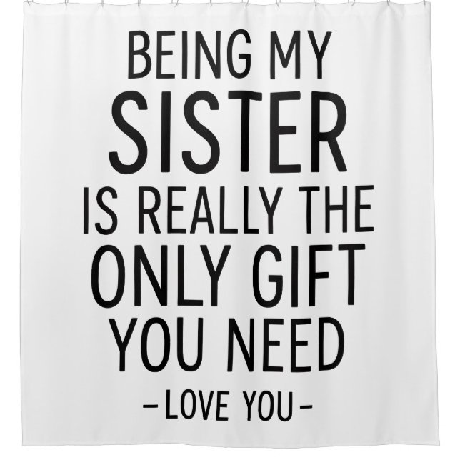 Being My Sister Is the Only Gift You Need Design  Shower Curtain (Front)