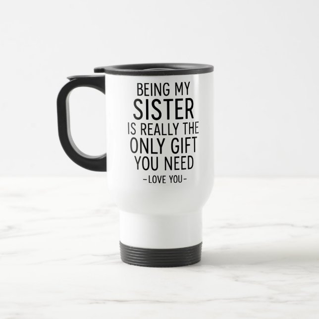 Being My Sister Is the Only Gift You Need Design  Travel Mug (Left)