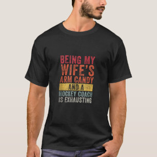 Being My Wife s Arm Candy Hockey Coach Husband Wif T-Shirt