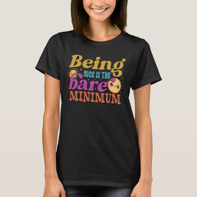 Being nice is the bare minimum  T-Shirt (Front)