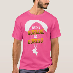 Being Normal Is Boring Parachute Paraglider Skydiv T-Shirt