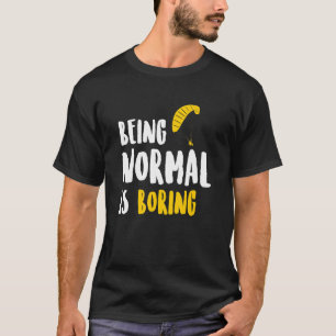 Being Normal Is Boring Parachute Paraglider Skydiv T-Shirt
