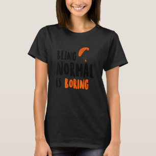 Being Normal Is Boring Parachute Paraglider Skydiv T-Shirt
