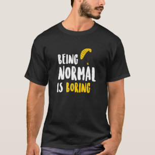 Being Normal Is Boring Parachute Paraglider Skydiv T-Shirt