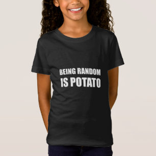 Being Random Is Potato T-Shirt