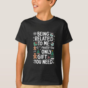 Being Related To Me Christmas Family Xmas Gift T-Shirt