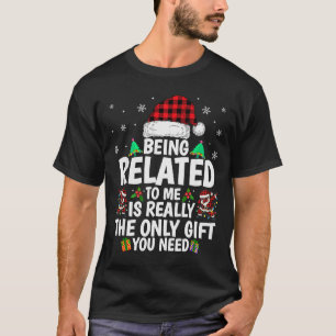 Being Related To Me Funny Christmas Family Xmas Pa T-Shirt