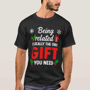 Being Related To Me Funny Christmas Family Xmas Pa T-Shirt