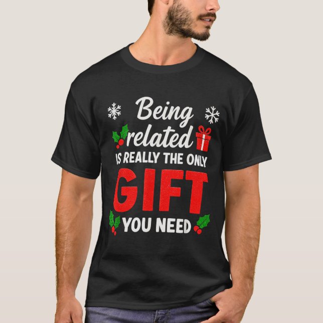 Being Related To Me Funny Christmas Family Xmas Pa T-Shirt (Front)