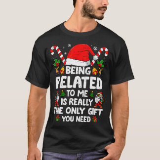 Being Related To Me Funny Christmas Family Xmas 	s T-Shirt