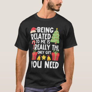 Being Related To Me Funny Xmas Family Christmas 1  T-Shirt