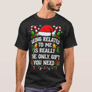 Being Related To Me Gift Funny Christmas Family Xm T-Shirt