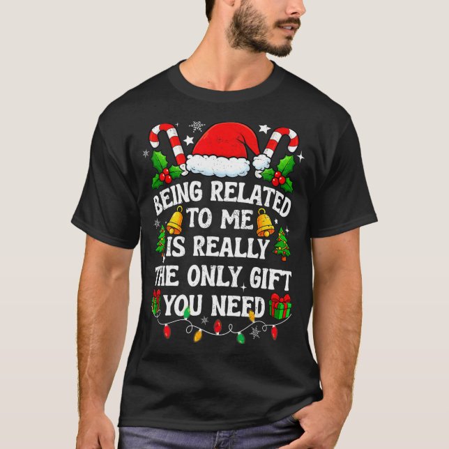 Being Related To Me Gift Funny Christmas Family Xm T-Shirt (Front)