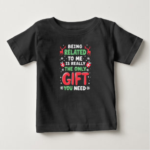Being Related to Me Is Really the Only Gift Xmas Baby T-Shirt