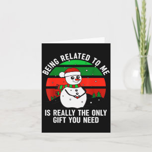Being Related To Me Is Really The Only Gift You Ne Card