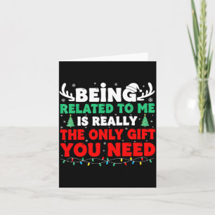 Being Related To Me Is Really The Only Gift You Ne Card