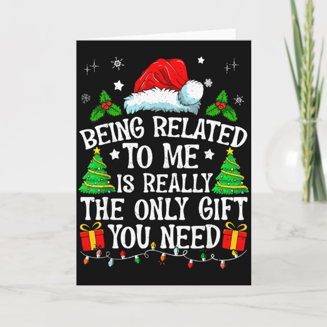 Being Related To Me Is Really The Only Gift You Ne Card (Front)
