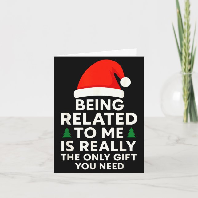 Being Related To Me Is Really The Only Gift You Ne Card (Front)